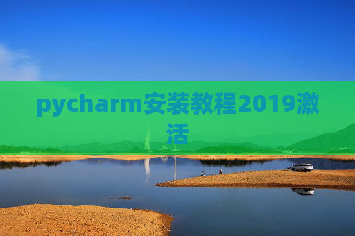pycharm安装教程2019激活 pycharm安装教程2019激活